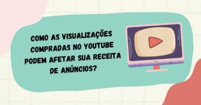 Como As Visualizações Compradas No YouTube Podem Afetar Sua Receita De Anúncios?